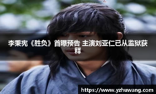 壹号国际李秉宪《胜负》首曝预告 主演刘亚仁已从监狱获释