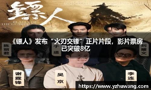 壹号国际 《镖人》发布“火刃交锋”正片片段，影片票房已突破8亿
